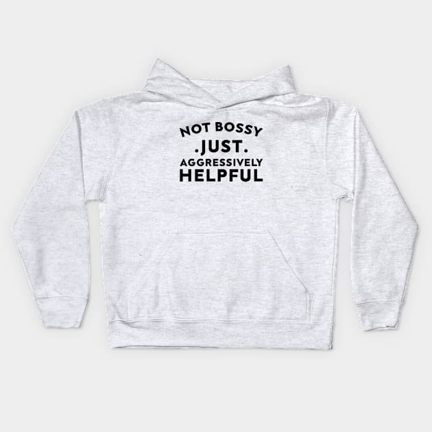 Not Bossy Just Aggressively Helpful Kids Hoodie by DesignergiftsCie